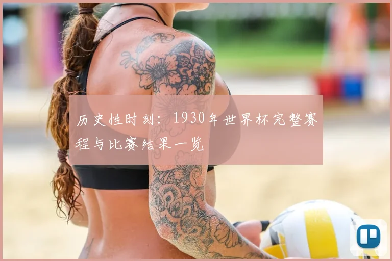 历史性时刻：1930年世界杯完整赛程与比赛结果一览