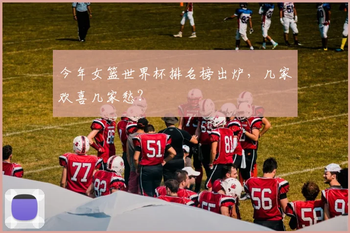 今年女篮世界杯排名榜出炉，几家欢喜几家愁？