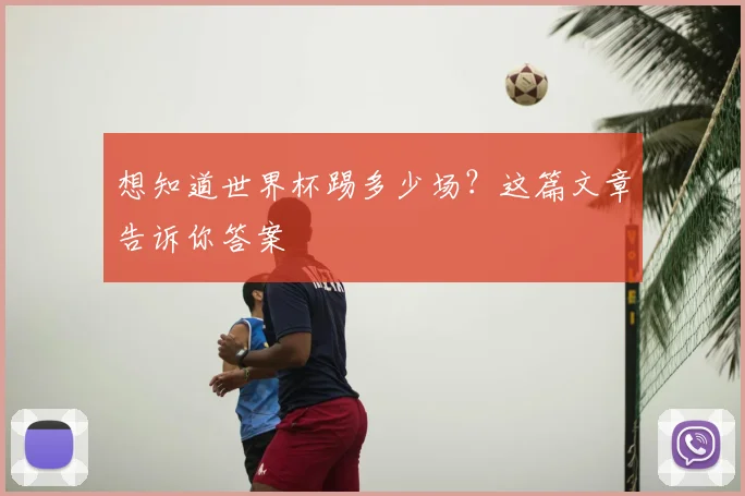 想知道世界杯踢多少场？这篇文章告诉你答案